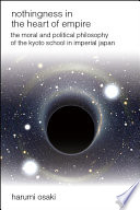 Nothingness in the heart of empire : the moral and political philosophy of the Kyoto School in imperial Japan /