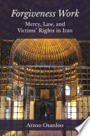 Forgiveness work : mercy, law, and victims' rights in Iran /