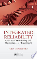 Integrated reliability : condition monitoring and maintenance of equipment /