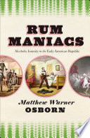 Rum maniacs : alcoholic insanity in the early American Republic /