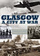 Glasgow : a city at war /