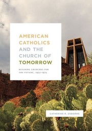 American Catholics and the church of tomorrow : building churches for the future, 1925-1975 /