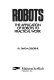 Robots : the application of robots to practical work /