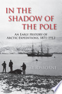 In the shadow of the pole : an early history of Arctic expeditions, 1871-1912 /