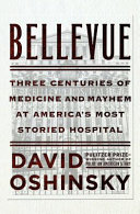 Bellevue : three centuries of medicine and mayhem at America's most storied hospital /