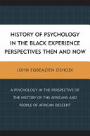 History of psychology in the Black experience : perspectives then and now : a psychology in the perspective of the history of the Africans and people of African descent /
