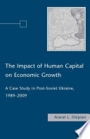 The Impact of Human Capital on Economic Growth : A Case Study in Post-Soviet Ukraine, 1989-2009 /