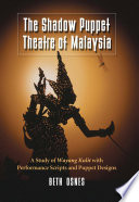 The shadow puppet theatre of Malaysia : a study of wayang kulit with performance scripts and puppet designs /