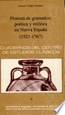 Floresta de gramática, poética y retórica en Nueva España (1521-1767) /