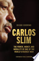 Carlos Slim : the power, money, and morality of one of the world's richest men /