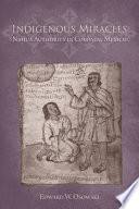 Indigenous miracles : Nahua authority in colonial Mexico /