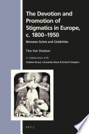 The devotion and promotion of stigmatics in Europe, c. 1800-1950 : between saints and celebrities /