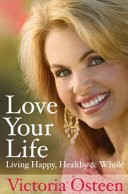 Love your life : living happy, healthy, and whole /