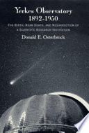 Yerkes Observatory, 1892-1950 : the birth, near death, and resurrection of a scientific research institution /