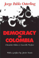 Democracy in Colombia : clientelist politics and guerrilla warfare /