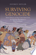 Surviving genocide : native nations and the United States from the American Revolution to bleeding Kansas /
