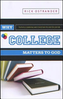 Why college matters to God : academic faithfulness and Christian higher education /