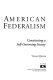 The meaning of American federalism : constituting a self- governing society /