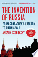 The invention of Russia : from Gorbachev's freedom to Putin's war /