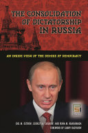 The consolidation of dictatorship in Russia : an inside view of the demise of democracy /