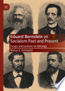 Eduard Bernstein on Socialism Past and Present : Essays and Lectures on Ideology /