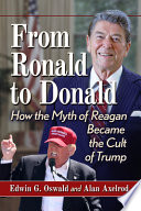 From Ronald to Donald : how the myth of Reagan became the cult of Trump /