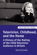 Television, childhood, and the home : a history of the making of the child television audience in Britain /