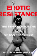 Erotic resistance : the struggle for the soul of San Francisco /