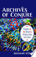 Archives of conjure : stories of the dead in Afrolatinx cultures /