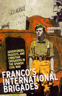 Franco's international brigades : adventurers, fascists, and Christian crusaders in the Spanish Civil War /