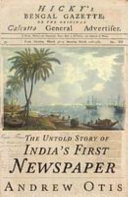 Hicky's Bengal Gazette : the untold story of India's first newspaper /
