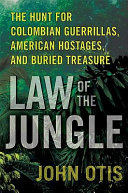 Law of the jungle : the hunt for Colombian guerrillas, American hostages, and buried treasure /