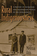 Rural indigenousness : a history of Iroquoian and Algonquian peoples of the Adirondacks /