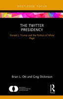 The Twitter presidency : Donald J. Trump and the politics of white rage /
