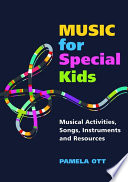 Music for special kids : musical activities, songs, instruments and resources /
