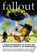 Fallout : J. Robert Oppenheimer, Leo Szilard, and the political science of the atomic bomb /