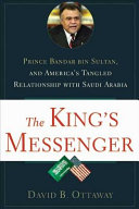 The king's messenger : Prince Bandar bin Sultan and America's tangled relationship with Saudi Arabia /