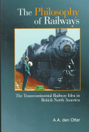The philosophy of railways : the transcontinental railway idea in British North America /