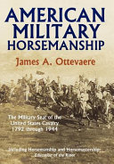 American military horsemanship : the military riding seat of the United States Cavalry, 1792 through 1944 /