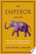 The emperor and the elephant  : Christians and Muslims in the age of Charlemagne /