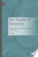 The Theater of Electricity : Technology and Spectacle in the Late 19th Century /
