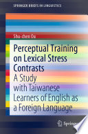 Perceptual Training on Lexical Stress Contrasts : A Study with Taiwanese Learners of English as a Foreign Language /