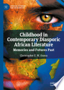 Childhood in Contemporary Diasporic African Literature : Memories and Futures Past /