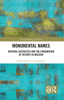 Monumental names : archival aesthetics and the conjuration of history in Moscow /