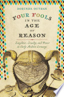 Four fools in the age of reason : laughter, cruelty, and power in early modern Germany /