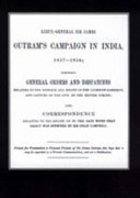 Lieut.-General Sir James Outram's campaign in India, 1857-1858 : comprising general orders and despatches relating to the defence and relief of the Lucknow Garrison, and capture of the city, by the British forces : also correspondence relating to the relief, up to the date when that object was effected by Sir Colin Campbell.