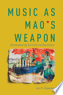 Music as Mao's weapon : Songs and memories of the Chinese Cultural Revolution /