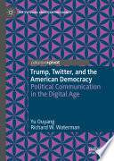 Trump, Twitter, and the American Democracy : Political Communication in the Digital Age /