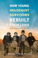 How young Holocaust survivors rebuilt their lives : France, the United States, and Israel /