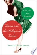 Dance and the Hollywood Latina : race, sex, and stardom /